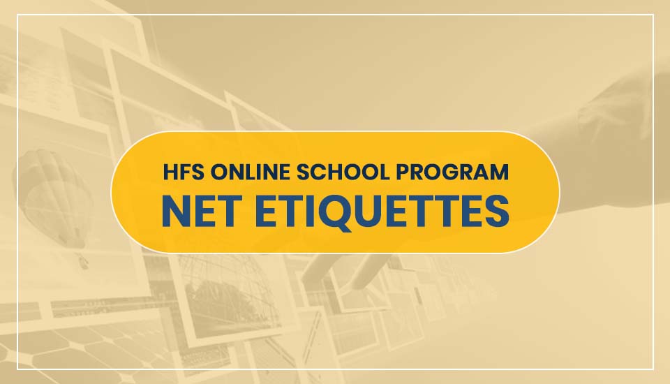 HFS ONLINE SCHOOL PROGRAM- NET ETIQUETTES